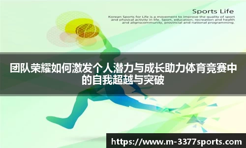 团队荣耀如何激发个人潜力与成长助力体育竞赛中的自我超越与突破