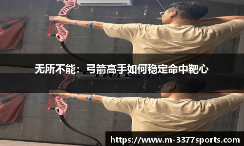 无所不能：弓箭高手如何稳定命中靶心